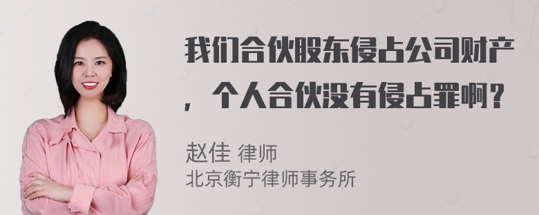 我们合伙股东侵占公司财产，个人合伙没有侵占罪啊？