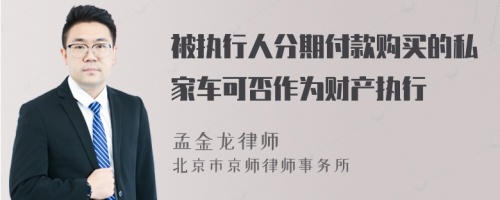 被执行人分期付款购买的私家车可否作为财产执行