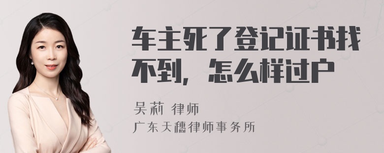 车主死了登记证书找不到，怎么样过户