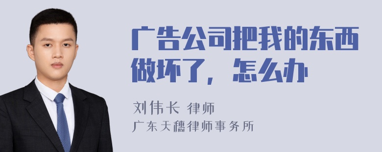 广告公司把我的东西做坏了，怎么办