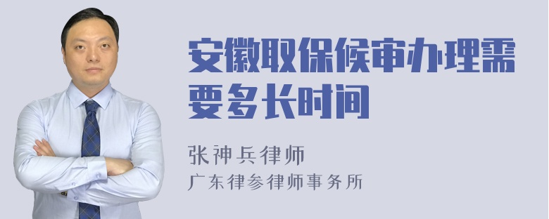 安徽取保候审办理需要多长时间