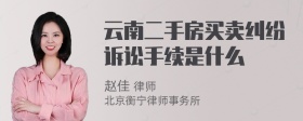 云南二手房买卖纠纷诉讼手续是什么