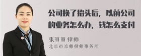 公司换了抬头后，以前公司的业务怎么办，钱怎么支付