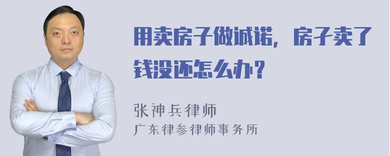 用卖房子做诚诺，房孑卖了钱没还怎么办？