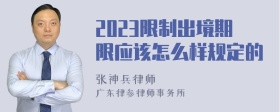 2023限制出境期限应该怎么样规定的