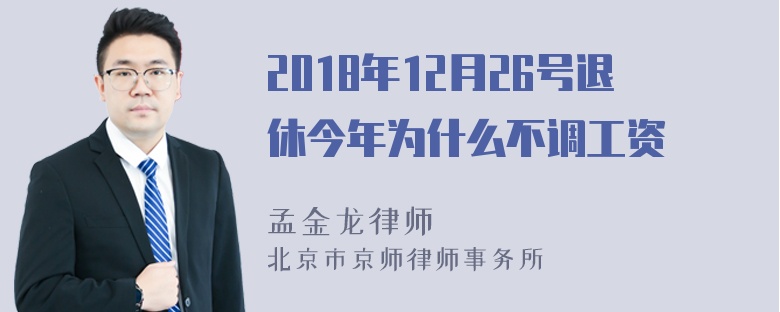 2018年12月26号退休今年为什么不调工资