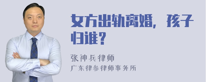 女方出轨离婚，孩子归谁？