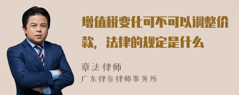 增值税变化可不可以调整价款，法律的规定是什么