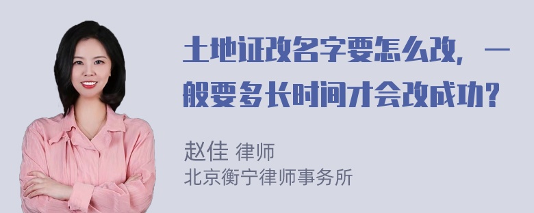 土地证改名字要怎么改，一般要多长时间才会改成功？