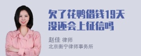 欠了花鸭借钱19天没还会上征信吗