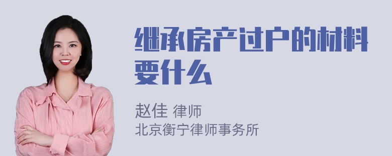 继承房产过户的材料要什么