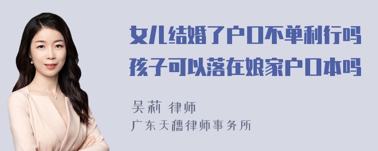 女儿结婚了户口不单利行吗孩子可以落在娘家户口本吗