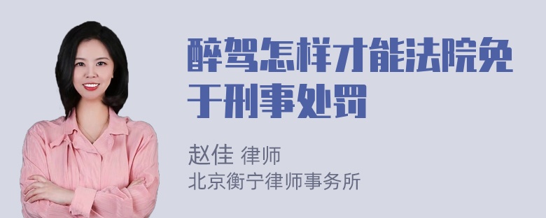 醉驾怎样才能法院免于刑事处罚