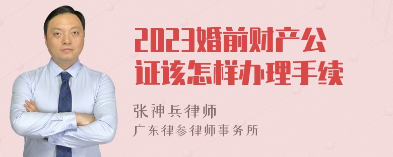 2023婚前财产公证该怎样办理手续