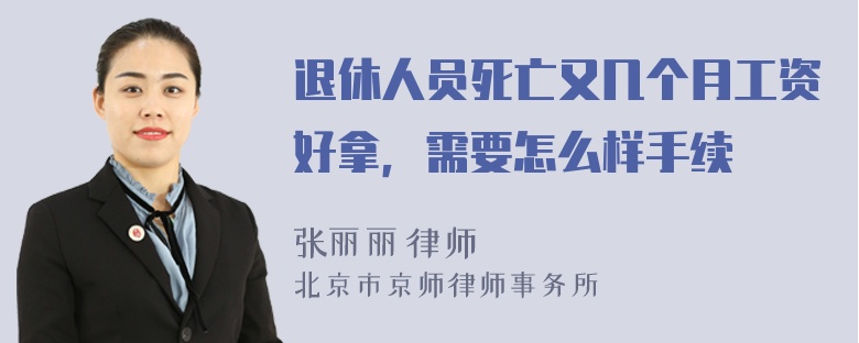 退休人员死亡又几个月工资好拿，需要怎么样手续