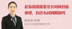 起诉离婚需要多长时间开庭审理，有什么时间限制吗