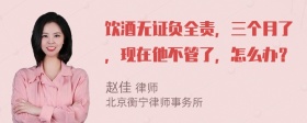 饮酒无证负全责，三个月了，现在他不管了，怎么办？