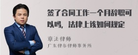 签了合同工作一个月辞职可以吗，法律上该如何规定