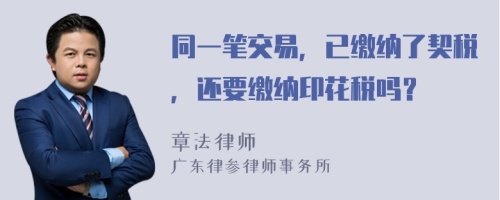 同一笔交易，已缴纳了契税，还要缴纳印花税吗？