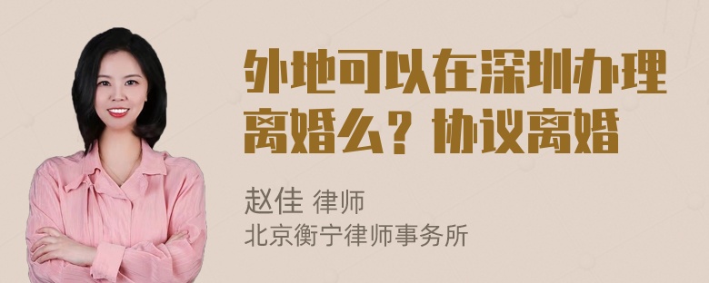 外地可以在深圳办理离婚么？协议离婚