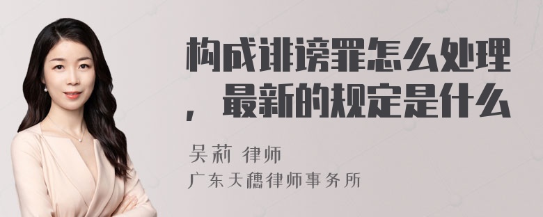 构成诽谤罪怎么处理，最新的规定是什么