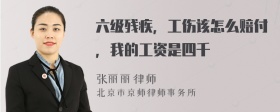 六级残疾，工伤该怎么赔付，我的工资是四千