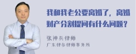 我和我老公要离婚了，离婚财产分割提问有什么问题？