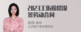 2023工伤赔偿没签劳动合同