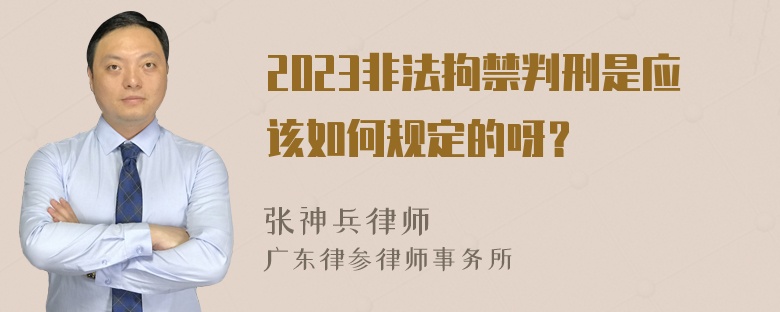 2023非法拘禁判刑是应该如何规定的呀？