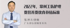 2022年，常州工伤护理费营养费伙食补贴标准