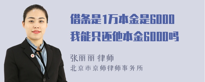 借条是1万本金是6000我能只还他本金6000吗