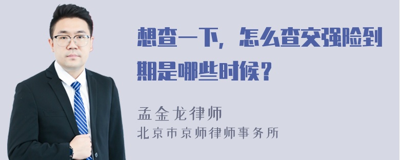 想查一下，怎么查交强险到期是哪些时候？