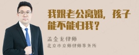 我跟老公离婚，孩子能不能归我？