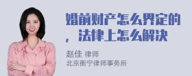 婚前财产怎么界定的，法律上怎么解决