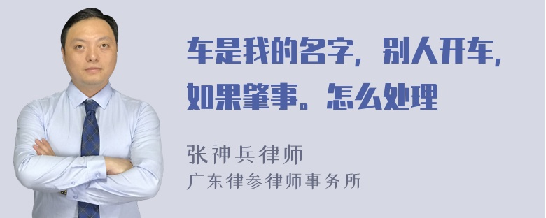 车是我的名字，别人开车，如果肇事。怎么处理