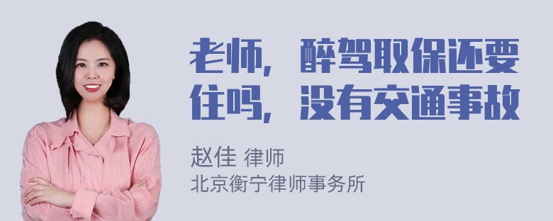 老师，醉驾取保还要住吗，没有交通事故