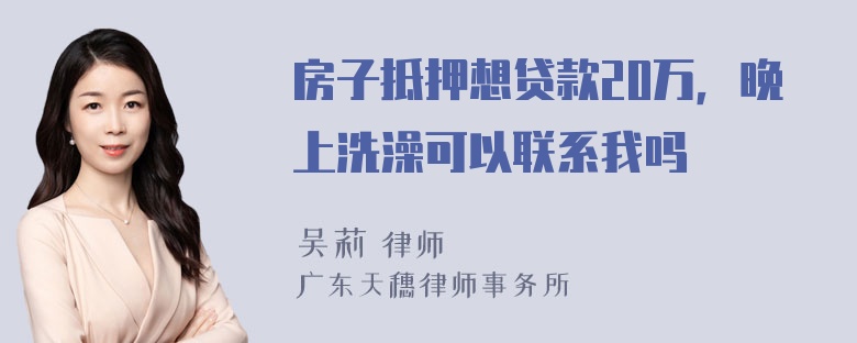 房子抵押想贷款20万，晚上洗澡可以联系我吗