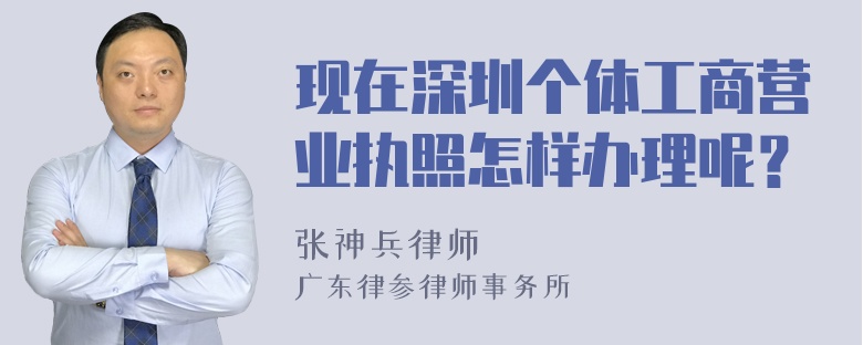 现在深圳个体工商营业执照怎样办理呢？