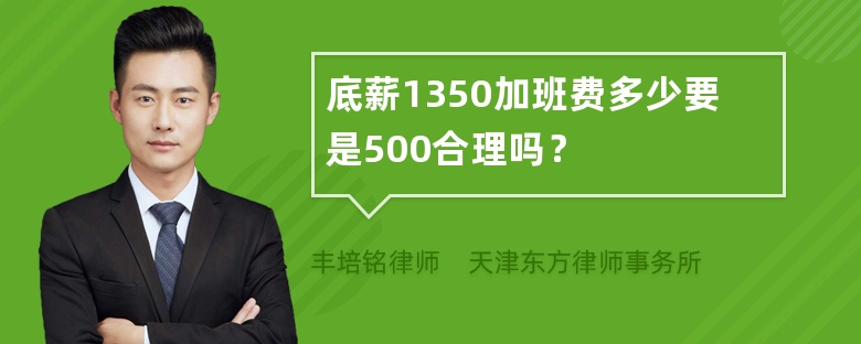 底薪1350加班费多少要是500合理吗？