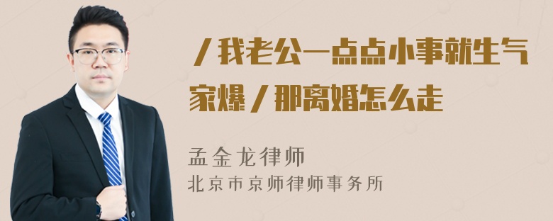 ／我老公一点点小事就生气家爆／那离婚怎么走