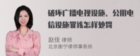 破坏广播电视设施、公用电信设施罪该怎样处罚