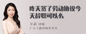 昨天签了劳动协议今天辞职可以么