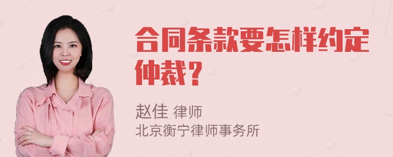 合同条款要怎样约定仲裁？