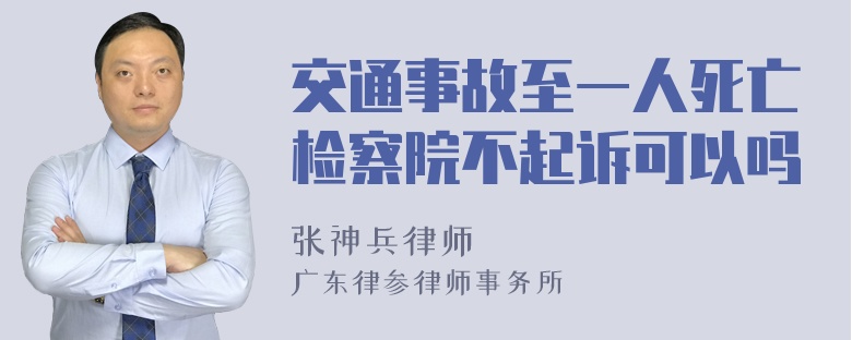 交通事故至一人死亡检察院不起诉可以吗