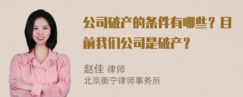 公司破产的条件有哪些？目前我们公司是破产？