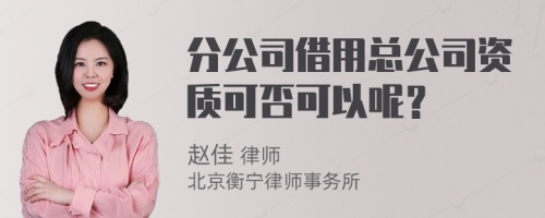 分公司借用总公司资质可否可以呢？