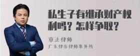 私生子有继承财产权利吗？怎样争取？