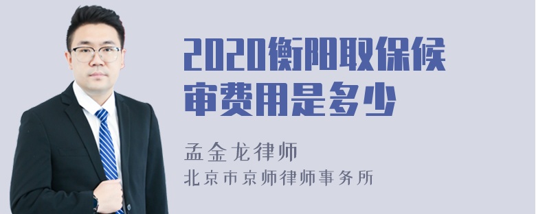 2020衡阳取保候审费用是多少