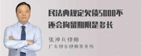 民法典规定欠债5000不还会拘留期限是多长