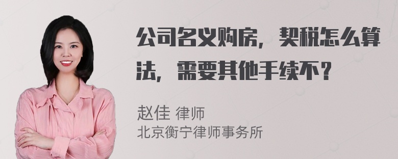 公司名义购房，契税怎么算法，需要其他手续不？